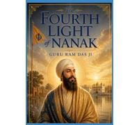 Part two: The Fourth Light of Nanak: Guru Ram Das Ji: The Servant-Guru Who Founded Ramdaspur and Guided the Panth with Humility