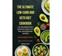 (Part Two)THE ULTIMATE LOW-CARB AND KETO DIET COOKBOOK: A Low-Carb Beginner's Guide to Quick and Easy, Healthy, Tasty, Simple, and Delicious Weight Loss Recipes