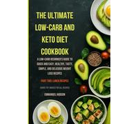 (Part Two)THE ULTIMATE LOW-CARB AND KETO DIET COOKBOOK: A Low-Carb Beginner's Guide to Quick and Easy, Healthy, Tasty, Simple, and Delicious Weight Loss Recipes