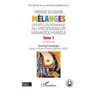 Partage du savoir. Mélanges offerts en hommage au Professeur Mamadou Kandji Tome 1 Littérature - Sharing Knowldge - Essays in Honour of Professor Mamadou Kandji - Alioune Badara Kandji - L'harmattan -