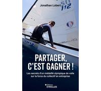 Partager, c'est gagner !: Les secrets d'un médaillé olympique de voile sur la force du collectif en entreprise
