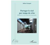 Partager le réel par temps de crise Réflexions et récits autour des catastrophes - Julien Gargani - L'harmattan - broché - Guide