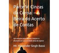 Parte V: Cinzas da Coroa: - À Beira do Acerto de Contas: Um romance sobre destino, traição e o momento em que a verdade deixa de esperar