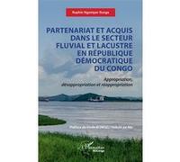 Partenariat et acquis dans le secteur fluvial et lacustre en République Démocratique de Congo Appropriation, désappropriation et réappropriation - Ruphin Ngomper Ilunga - L'harmattan - broché - Etude