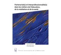 Partenariat(S) Et Interprofessionnalité(S) Dans Les Métiers De L'éducation, De La Médiation Et De La Santé