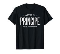 Partez Du Principe Que J'ai Toujours Raison T-Shirt
