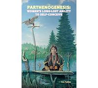 Parthenogenesis: Women's Long-Lost Ability to Self-Conceive