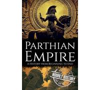 Parthian Empire: A History from Beginning to End