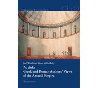 Parthika. Greek and Roman Authors' Views of the Arsacid Empire / Griechisch-romische Bilder Des Arsakidenreiches