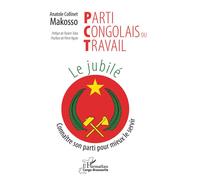 Parti Congolais du Travail. Le jubilé Connaître son parti pour mieux le servir - Anatole Collinet Makosso - L'harmattan - broché - Essai