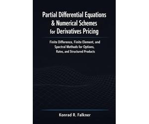 Partial Differential Equations & Numerical Schemes for Derivatives Pricing: Finite Difference, Finite Element, and Spectral Methods for Options, Rates, and Structured Products