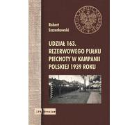Participation du 163e régiment d'infanterie de réserve à la campagne de Pologne de 1939 - Robert Szczerkowski (Literatur, Geschichte auf Polnisch)