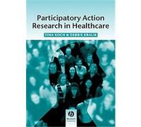 Participatory Action Research in Health Care Debbie Kralik, Tina Koch (Auteur)