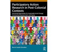 Participatory Action Research in Post-colonial Contexts: Decolonial Approaches for Sustainable Social Change, Community Empowerment, and Equity
