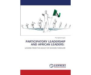 PARTICIPATORY LEADERSHIP AND AFRICAN LEADERS:: LESSONS FROM THE LEGACY OF DICKSON TARKIGHIR
