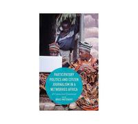 Participatory Politics And Citizen Journalism In A Networked Africa