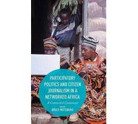 Participatory Politics And Citizen Journalism In A Networked Africa