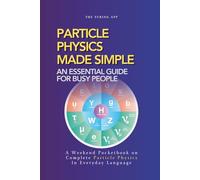 Particle Physics Made Simple: A Weekend Pocketbook on Particle Physics In Everyday Language