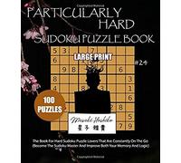 Particularly Hard Sudoku Puzzle Book #24: The Book For Hard Sudoku Puzzle Lovers That Are Constantly On The Go (Become The Sudoku Master And Improve Both Your Memory And Logic)