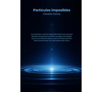 Partículas imposibles: La mecánica cuántica explicada desde cero: por qué Einstein se equivocó con Dios no juega a los dados, qué es el ... está construyendo los ordenadores del futuro