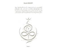 Particule d'Humanité d'une Affligeante Banalité: Tome 1