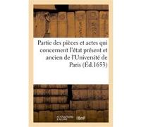 Partie des pièces et actes qui concernent l'état présent et ancien de l'Université de Paris Collectif (Auteur)