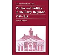Parties and Politics in the Early Republic: 1789-1815