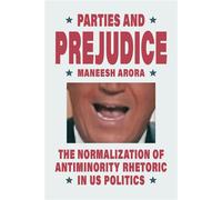Parties and Prejudice The Normalization of Antiminority Rhetoric in US Politics - Maneesh Arora - University Of Chicago Press - ebook (ePub) - Livre