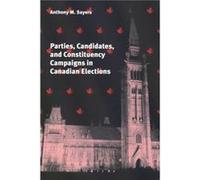 Parties Candidates and Constituency Campaigns in Canadian Elections by Anthony Sayers Anthony M. Sayers (Auteur)
