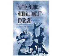 Parties, Politics, And The Sectional Conflict In Tennessee, 1832-1861