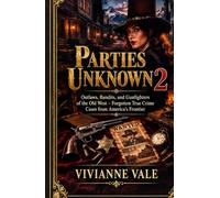 Parties Unknown: Outlaws, Bandits, and Gunfighters of the Old West - Forgotten True Crime Cases from America’s Frontier
