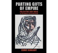Parting Gifts of Empire Palestine and India at the Dawn of Decolonization - Esmat Elhalaby - University of California Press - ebook (ePub) - Livre