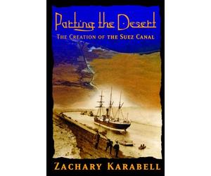 Parting the Desert : The Creation of the Suez Canal