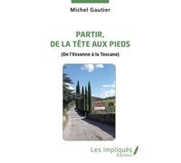 Partir, de la tête aux pieds (De l'Essonne à la Toscane) - Michel Gautier - Les Impliqués - broché - Guide