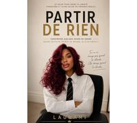 PARTIR DE RIEN: Construire sa propre réussite un pas après l'autre