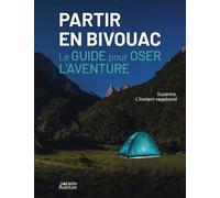 Partir En Bivouac - Le Guide Pour Oser L'aventure