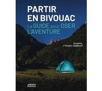 Partir En Bivouac - Le Guide Pour Oser L'aventure