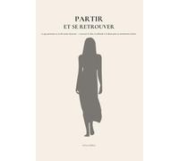 Partir et se retrouver: Ce que personne ne t'a dit avant de partir - traverser le choc, la solitude et le doute pour se reconstruire entière