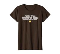 partir Frais comme Un Pastis rentrer fumé comme Une Saucisse T-Shirt, Femme, Marron, XXL