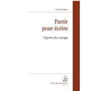 Partir pour écrire Figures du voyage - Gérard Cogez - Honore Champion - broché - Essai