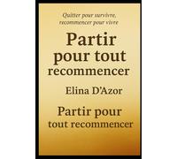 Partir pour tout recommencer: Quitter pour survivre, recommencer pour vivre