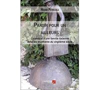 Partir pour un ailleurs: Chronique d’une famille italienne dans les tourments du vingtième siècle