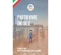 Partir vivre en Italie: Le guide ultime pour s'expatrier dans la botte italienne