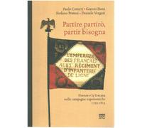 Partire Partirò, Partir Bisogna. Firenze E La Toscana Nelle Campagne Napoleoniche 1793-1815
