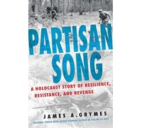 Partisan Song: A Holocaust Story of Resilience, Resistance, and Revenge