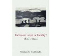 Partisans: Intent Or Fatality?: Choice Or Chance Paperback Book By Giancarlo Gabbrielli
