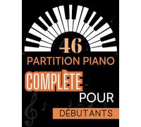 Partition Piano Complète Pour Débutants: Une collection de 46 chansons pour piano débutant.