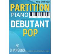 Partition Piano Debutant Pop: 60 Chansons De Piano Super Faciles Pour Tout Le Monde