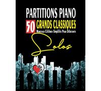 PARTITIONS PIANO - 50 Grands Classiques Simplifiés pour Débutants: Partitions faciles des plus beaux morceaux célèbres de la musique classique au piano