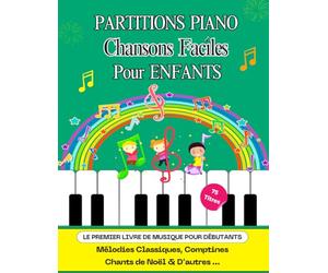 PARTITIONS PIANO CHANSONS FACILES POUR ENFANTS - LE PREMIER LIVRE DE MUSIQUE POUR DÉBUTANTS: Mélodies Classiques, Comptines Chants de Noël & D’autres - 75 Titres avec des Notes et des Paroles